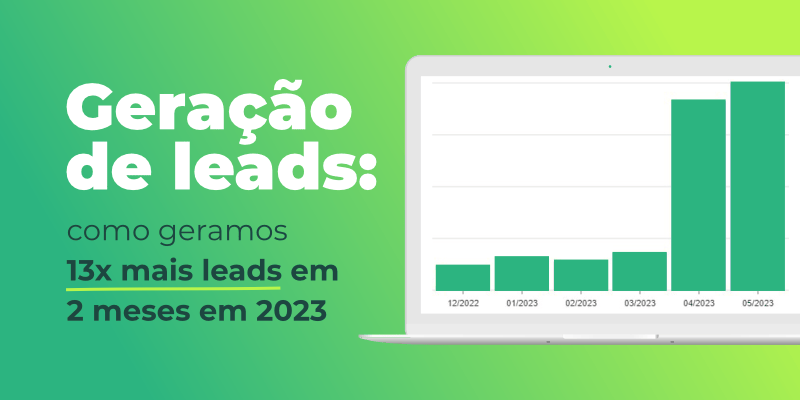 Geração de leads: como a Orgânica gerou 13x mais leads em apenas 2 meses