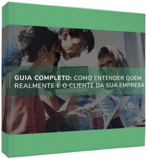 Guia completo: Como entender quem realmente é o cliente da sua empresa