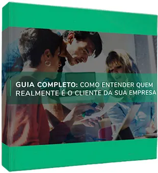 Guia completo: Como entender quem realmente é o cliente da sua empresa
